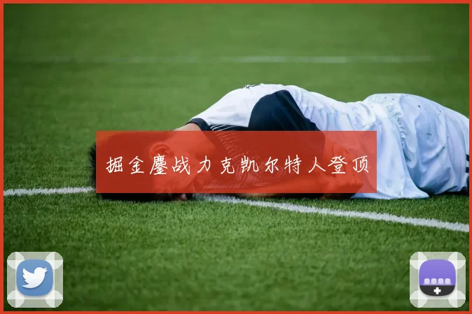 掘金鏖战力克凯尔特人登顶