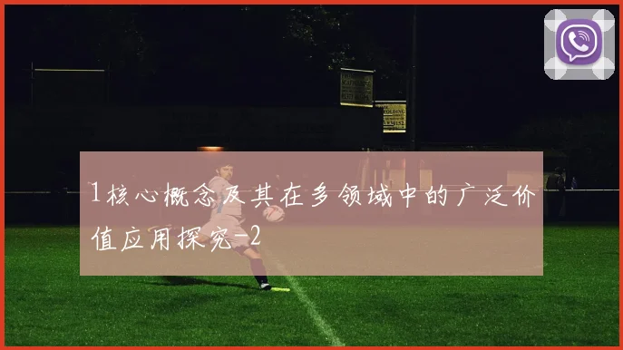 1核心概念及其在多领域中的广泛价值应用探究